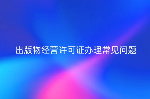 出版物经营许可证办理常见问题,4问4答