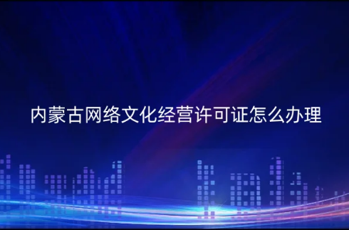 内蒙古网络文化经营许可证怎么办理