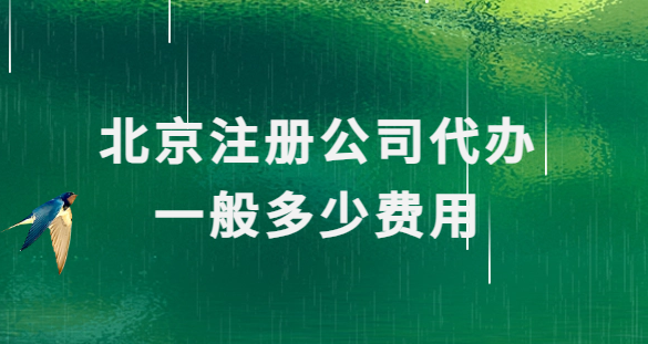 北京注册公司代办一般多少费用