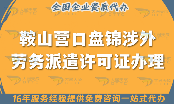 鞍山营口盘锦涉外劳务派遣许可证怎么办理(国际境外对外劳务派遣许可证指引)